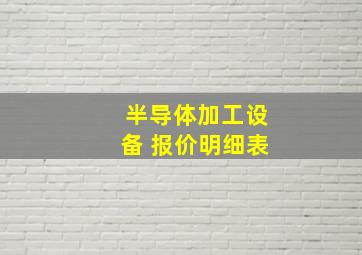 半导体加工设备 报价明细表